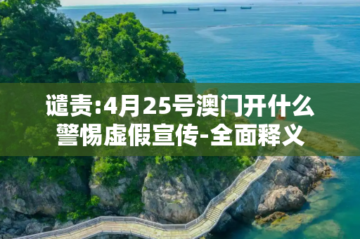 谴责:4月25号澳门开什么警惕虚假宣传-全面释义