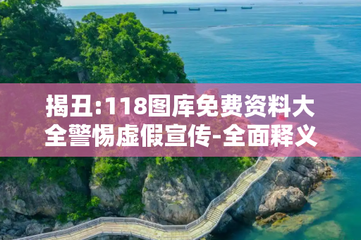 揭丑:118图库免费资料大全警惕虚假宣传-全面释义
