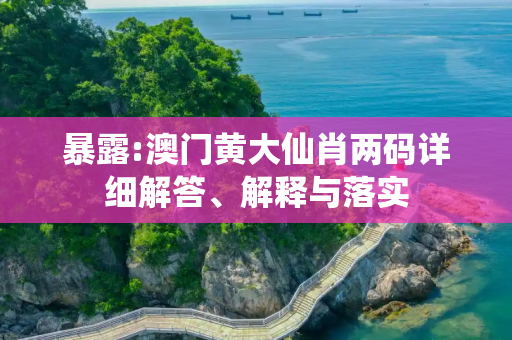 暴露:澳门黄大仙肖两码详细解答、解释与落实