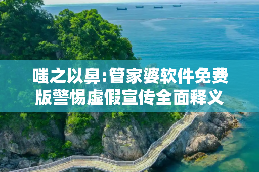嗤之以鼻:管家婆软件免费版警惕虚假宣传全面释义