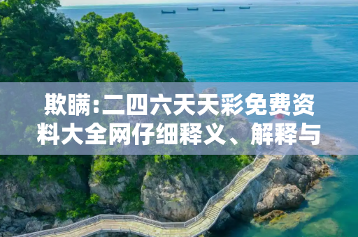 欺瞒:二四六天天彩免费资料大全网仔细释义、解释与落实