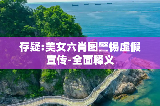 存疑:美女六肖图警惕虚假宣传-全面释义