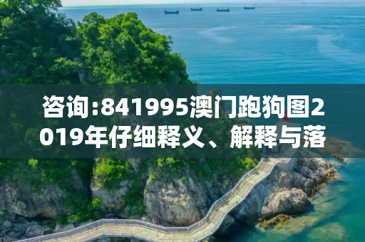 咨询:841995澳门跑狗图2019年仔细释义、解释与落实