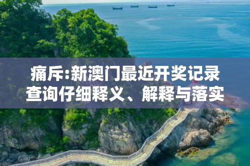 痛斥:新澳门最近开奖记录查询仔细释义、解释与落实