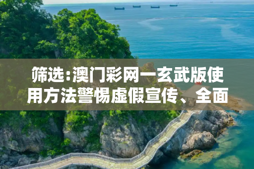 筛选:澳门彩网一玄武版使用方法警惕虚假宣传、全面解答