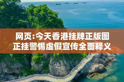 网页:今天香港挂牌正版图正挂警惕虚假宣传全面释义