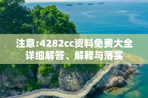 注意:4282cc资料免费大全详细解答、解释与落实