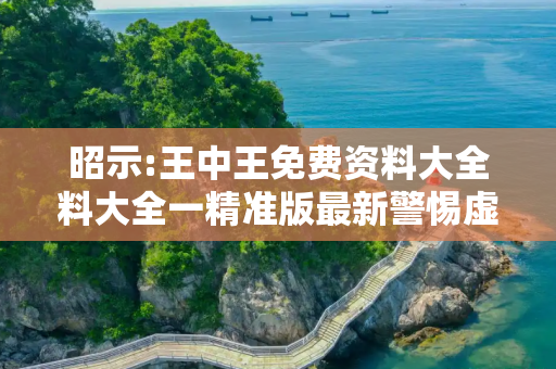 昭示:王中王免费资料大全料大全一精准版最新警惕虚假宣传-全面释义