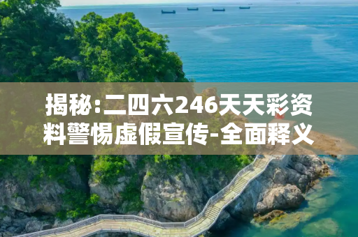 揭秘:二四六246天天彩资料警惕虚假宣传-全面释义