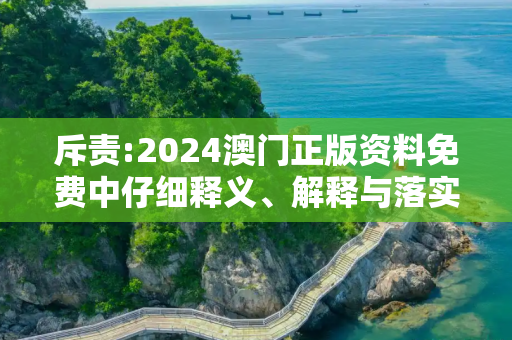 斥责:2024澳门正版资料免费中仔细释义、解释与落实