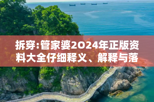 拆穿:管家婆2O24年正版资料大全仔细释义、解释与落实