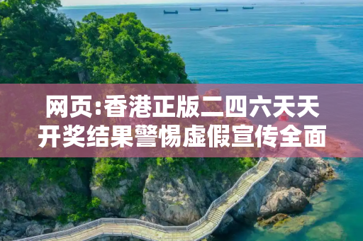 网页:香港正版二四六天天开奖结果警惕虚假宣传全面释义